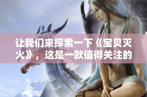 让我们来探索一下《宝贝灭火》，这是一款值得关注的小工具。