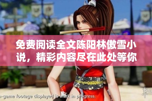 免费阅读全文陈阳林傲雪小说，精彩内容尽在此处等你品味！