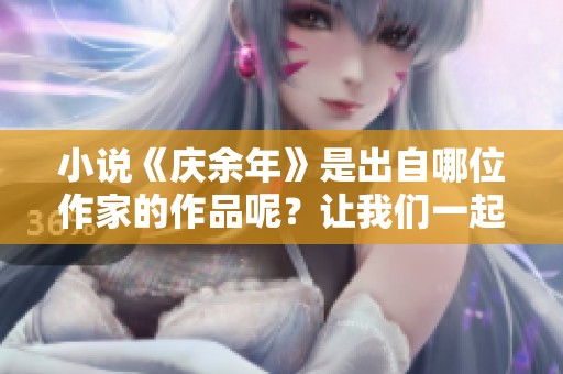 小说《庆余年》是出自哪位作家的作品呢？让我们一起探索一下吧！