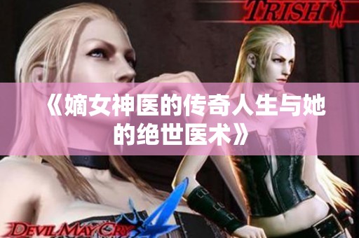《嫡女神医的传奇人生与她的绝世医术》