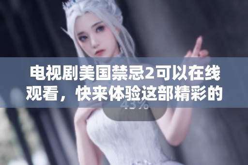 电视剧美国禁忌2可以在线观看，快来体验这部精彩的作品！
