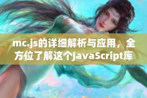 mc.js的详细解析与应用，全方位了解这个J**aScript库的强大之处
