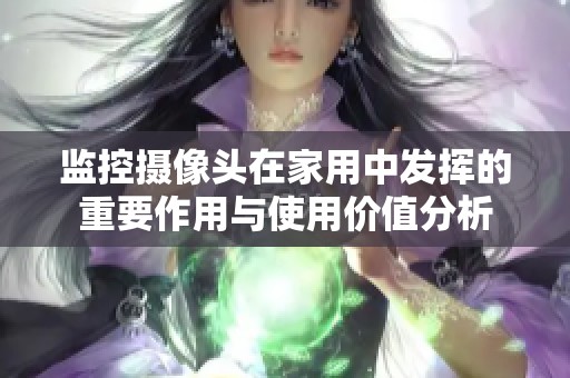 监控摄像头在家用中发挥的重要作用与使用价值分析