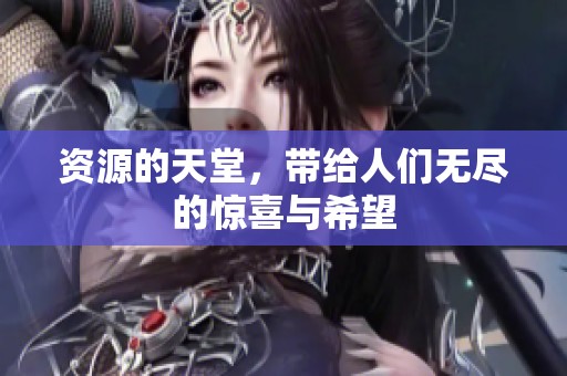 资源的天堂，带给人们无尽的惊喜与希望