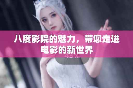 八度影院的魅力，带您走进电影的新世界