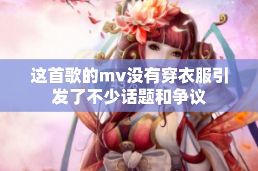 这首歌的mv没有穿衣服引发了不少话题和争议