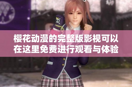 樱花动漫的完整版影视可以在这里免费进行观看与体验