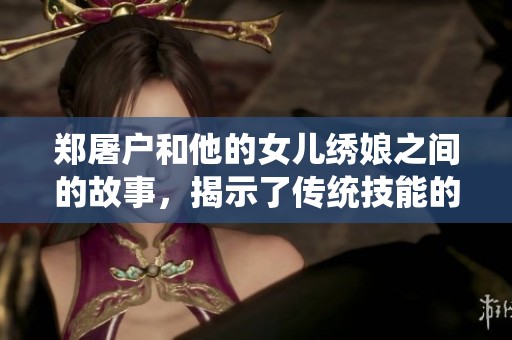 郑屠户和他的女儿绣娘之间的故事，揭示了传统技能的传承与亲情