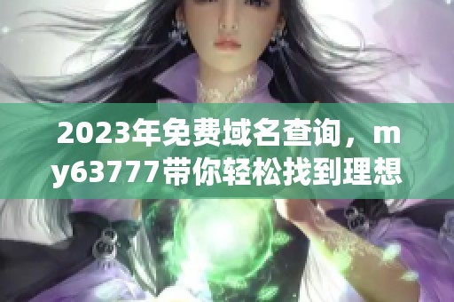 2023年免费域名查询，my63777带你轻松找到理想域名