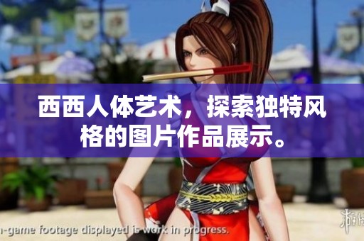 西西人体艺术，探索独特风格的图片作品展示。