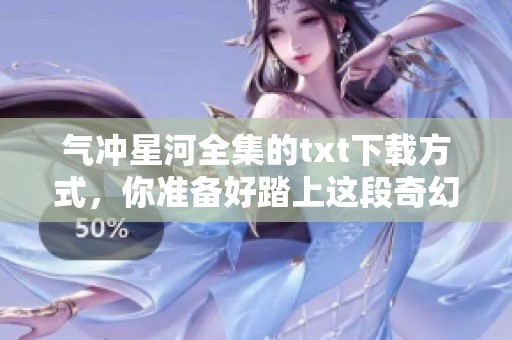 气冲星河全集的txt下载方式，你准备好踏上这段奇幻旅程了吗