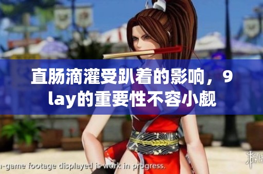 直肠滴灌受趴着的影响，9lay的重要性不容小觑