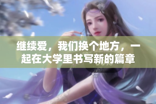 继续爱，我们换个地方，一起在大学里书写新的篇章