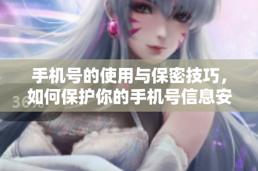 手机号的使用与保密技巧，如何保护你的手机号信息安全？