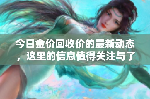 今日金价回收价的最新动态，这里的信息值得关注与了解