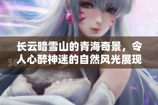 长云暗雪山的青海奇景，令人心醉神迷的自然风光展现无遗