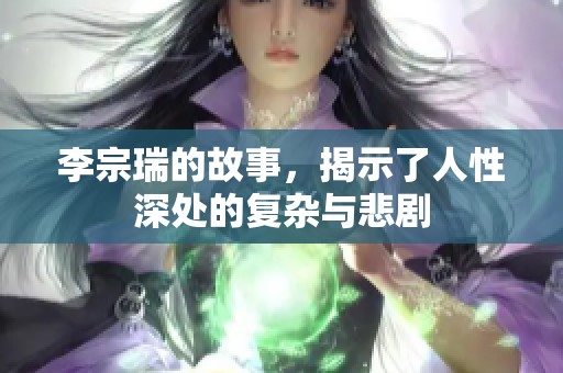 李宗瑞的故事，揭示了人性深处的复杂与悲剧