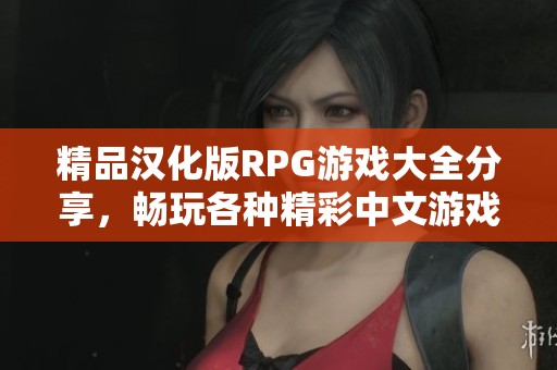 精品汉化版RPG游戏大全分享，畅玩各种精彩中文游戏体验