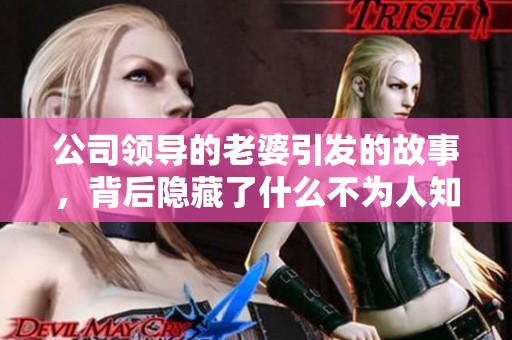 公司领导的老婆引发的故事，背后隐藏了什么不为人知的秘密呢