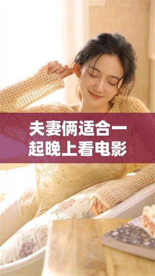 夫妻俩适合一起晚上看电影的文案推荐，一起享受浪漫温馨的时光