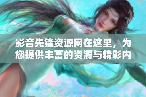 影音先锋资源网在这里，为您提供丰富的资源与精彩内容