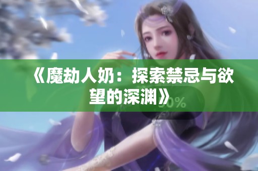 《魔劫人奶：探索禁忌与欲望的深渊》