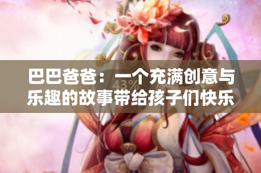巴巴爸爸：一个充满创意与乐趣的故事带给孩子们快乐的时光