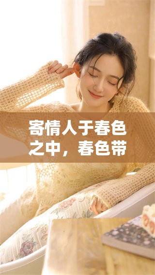 寄情人于春色之中，春色带来浓浓的情感与思念