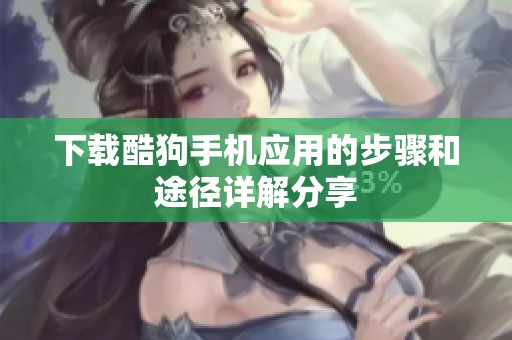 下载酷狗手机应用的步骤和途径详解分享