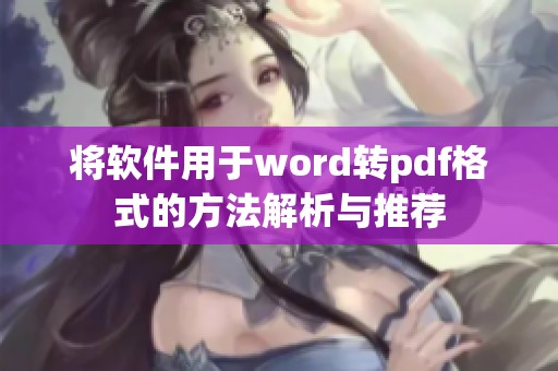 将软件用于word转pdf格式的方法解析与推荐