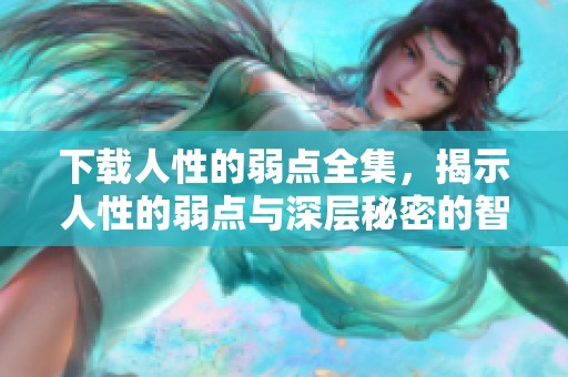 下载人性的弱点全集，揭示人性的弱点与深层秘密的智慧。