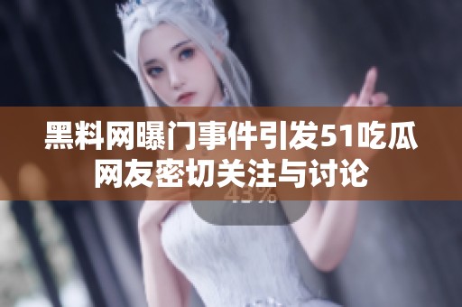 黑料网曝门事件引发51吃瓜网友密切关注与讨论