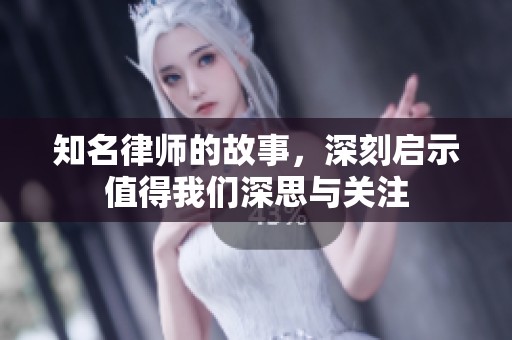 知名律师的故事，深刻启示值得我们深思与关注