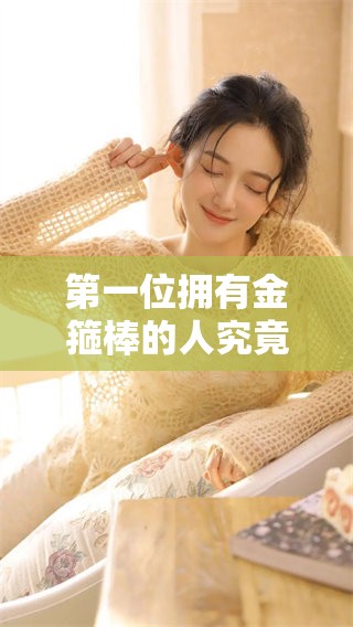 第一位拥有金箍棒的人究竟是谁呢你知道吗