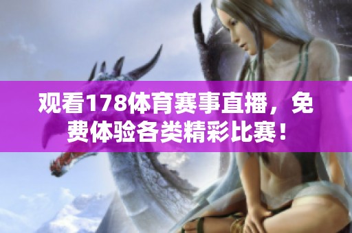 观看178**赛事直播，免费体验各类精彩比赛！