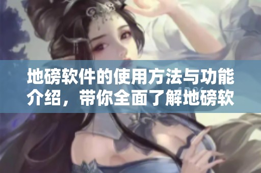地磅软件的使用方法与功能介绍，带你全面了解地磅软件的应用与优势