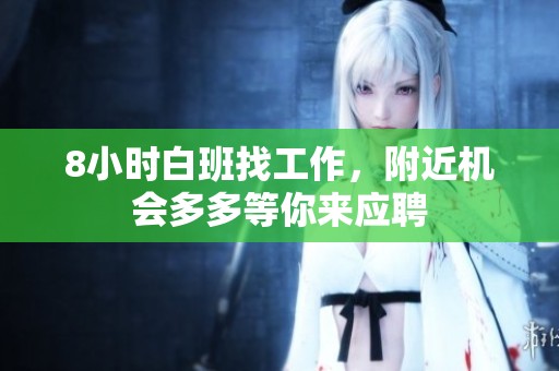 8小时白班找工作，附近机会多多等你来应聘
