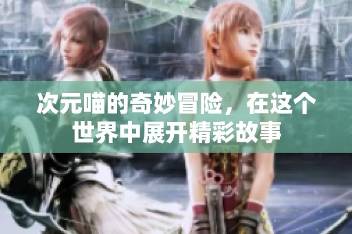 次元喵的奇妙冒险，在这个世界中展开精彩故事