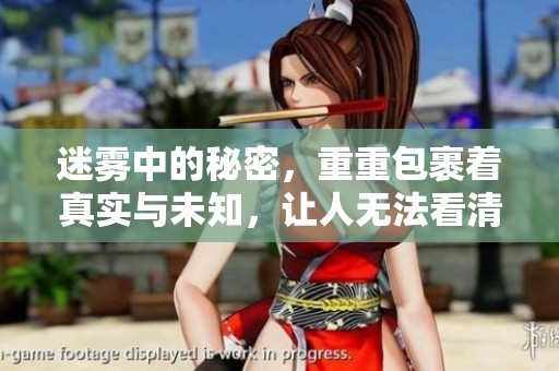 迷雾中的秘密，重重包裹着真实与未知，让人无法看清真相与方向。