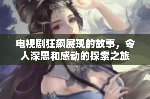 电视剧狂飙展现的故事，令人深思和感动的探索之旅
