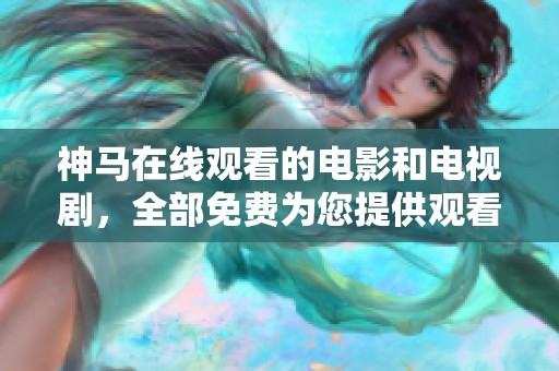 神马在线观看的电影和电视剧，全部免费为您提供观看服务