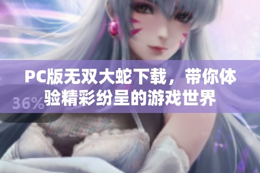 PC版无双大蛇下载，带你体验精彩纷呈的游戏世界