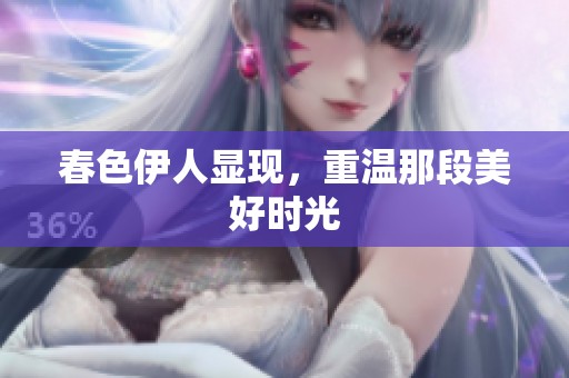 春色伊人显现，重温那段美好时光