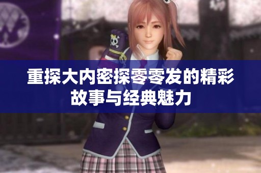 重探大内密探零零发的精彩故事与经典魅力