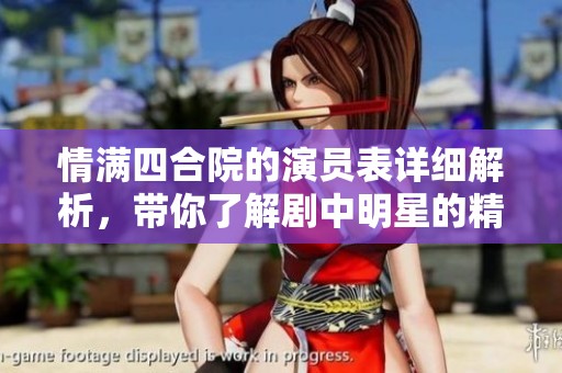 情满四合院的演员表详细解析，带你了解剧中明星的精彩表现与角色。