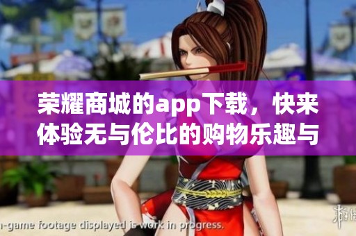 荣耀商城的app下载，快来体验无与伦比的购物乐趣与优惠活动