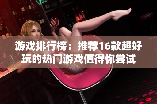 游戏排行榜：推荐16款超好玩的热门游戏值得你尝试