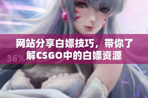 网站分享白嫖技巧，带你了解CSGO中的白嫖资源