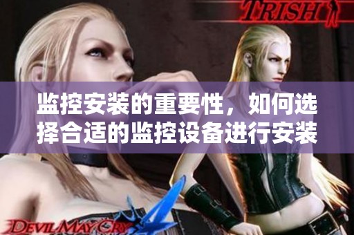 监控安装的重要性，如何选择合适的监控设备进行安装呢