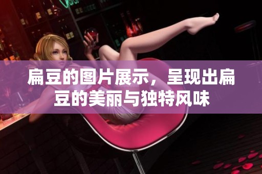 扁豆的图片展示，呈现出扁豆的美丽与独特风味
